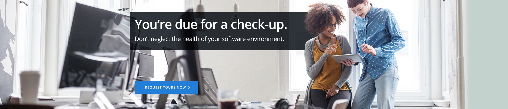 Don't neglect the health of your software environment. Request an Assessment