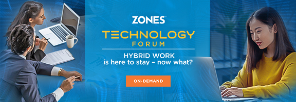 Zones Technology Forum on March 24: Hybrid Work is here to stay -- now what? - On-Demand