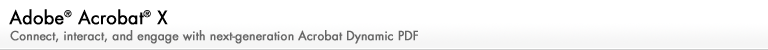 Adobe® Acrobat® X: Connect, interact, and engage with next-generation Acrobat Dynamic PDF
